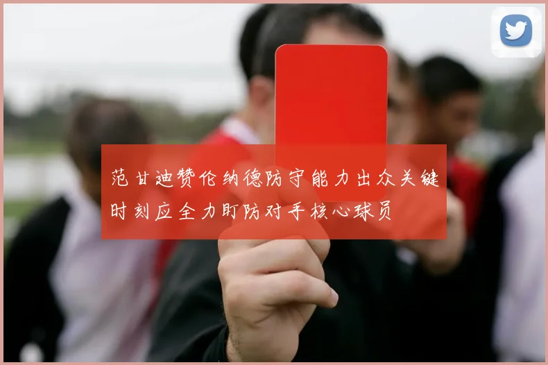 范甘迪赞伦纳德防守能力出众关键时刻应全力盯防对手核心球员