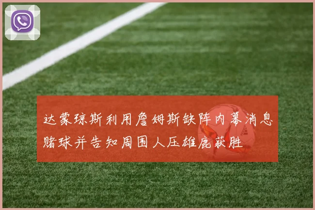 达蒙琼斯利用詹姆斯缺阵内幕消息赌球并告知周围人压雄鹿获胜